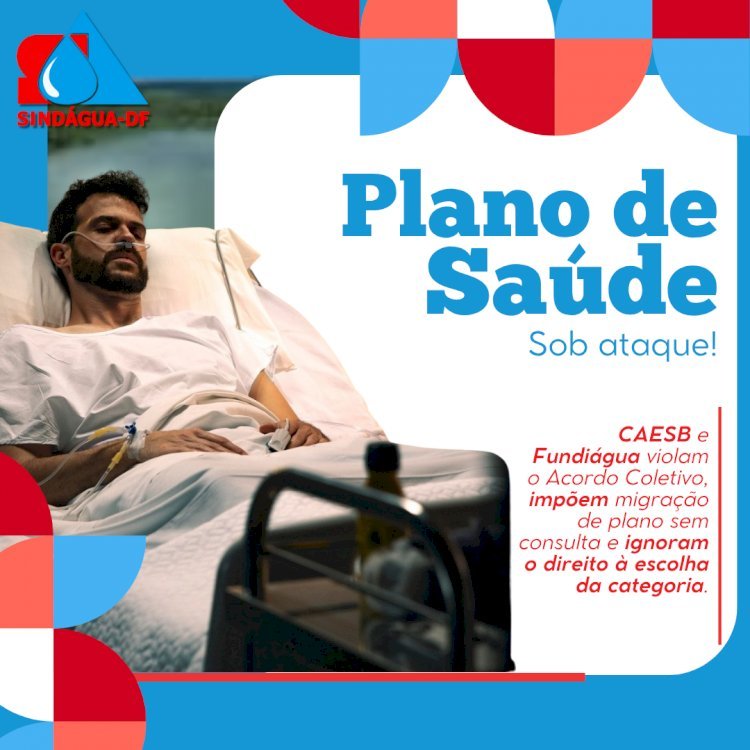 PLANO DE SAÚDE: CAESB E FUNDIÁGUA VIOLAM O ACORDO COLETIVO E IMPÕEM MIGRAÇÃO SEM TRANSPARÊNCIA